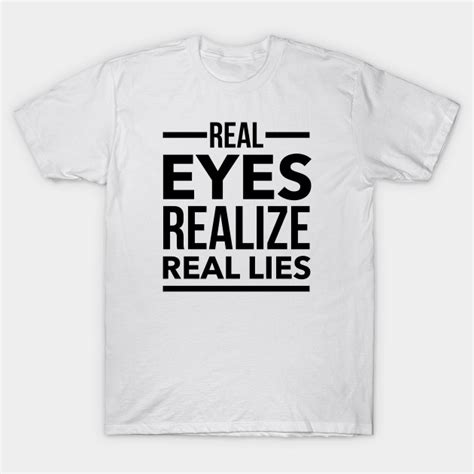 real eyes realise real lies shirt